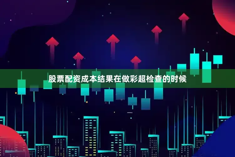 股票配资成本结果在做彩超检查的时候