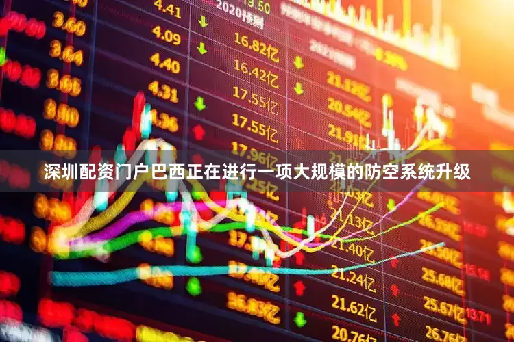 深圳配资门户巴西正在进行一项大规模的防空系统升级