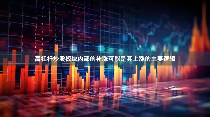 高杠杆炒股板块内部的补涨可能是其上涨的主要逻辑