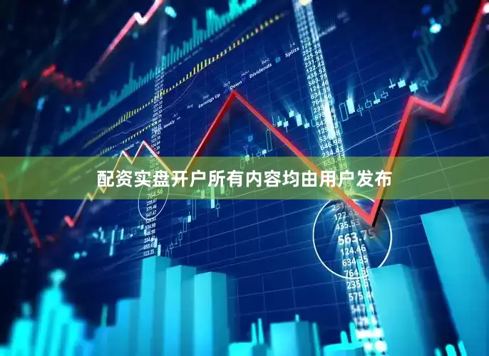 配资实盘开户所有内容均由用户发布